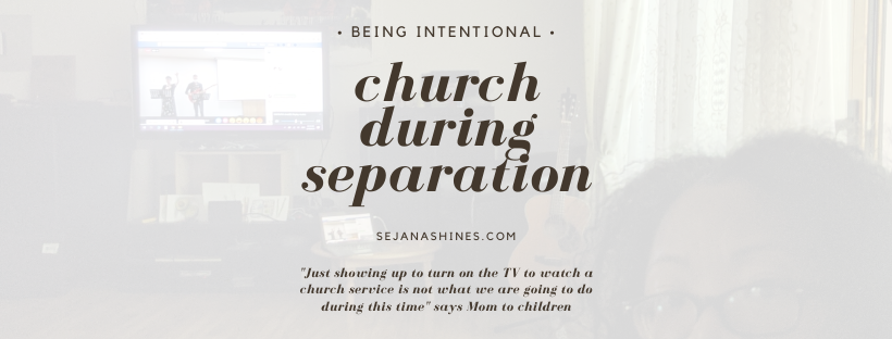 Being Intentional with Church during separation